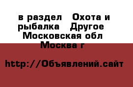  в раздел : Охота и рыбалка » Другое . Московская обл.,Москва г.